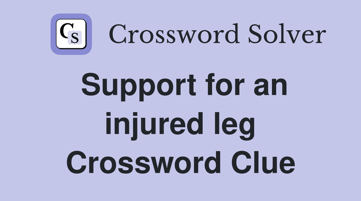 Support for an injured leg Crossword Clue