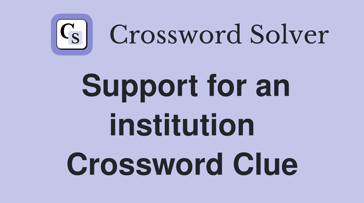 Support for an institution Crossword Clue