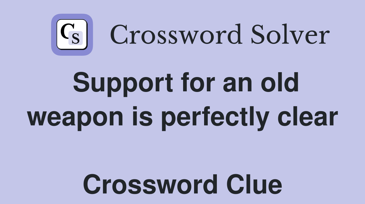 Support for an old weapon is perfectly clear  Crossword Clue