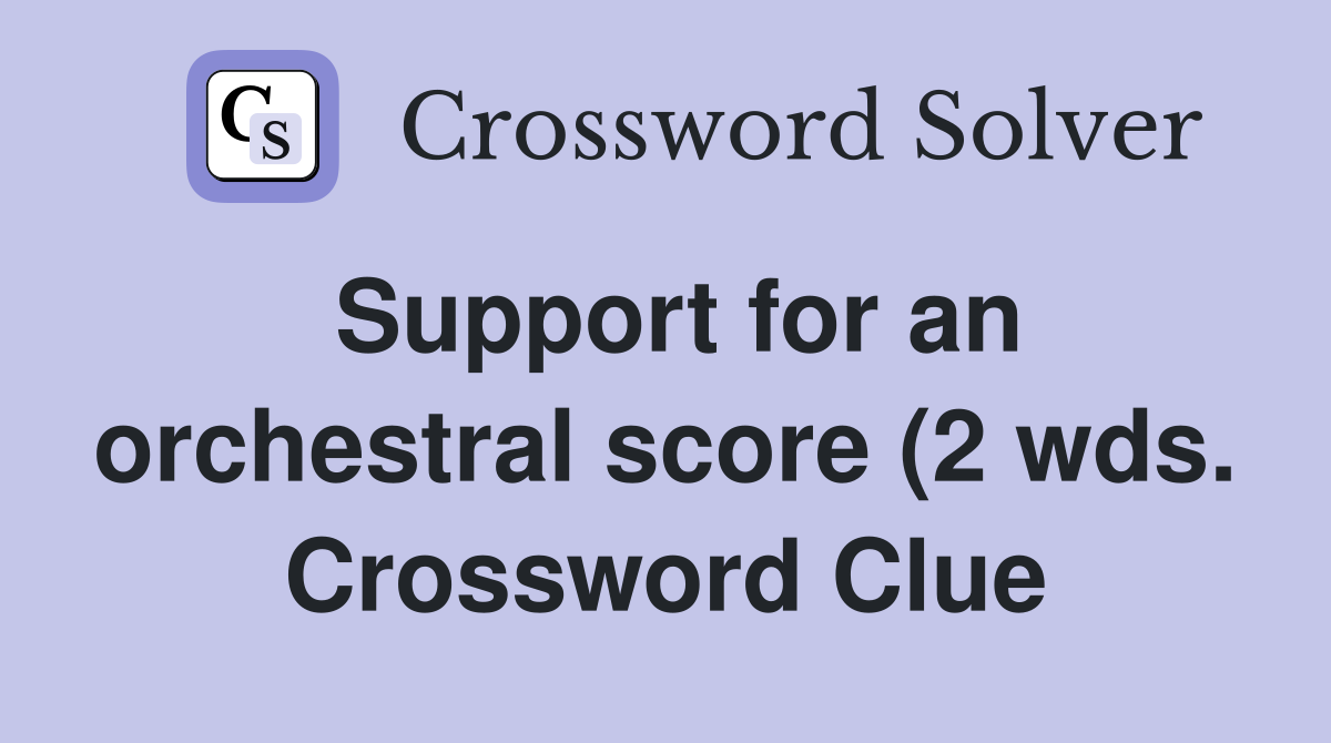 Support for an orchestral score (2 wds ) Crossword Clue Answers Support for an orchestral score (2 wds ) Crossword Clue Answers