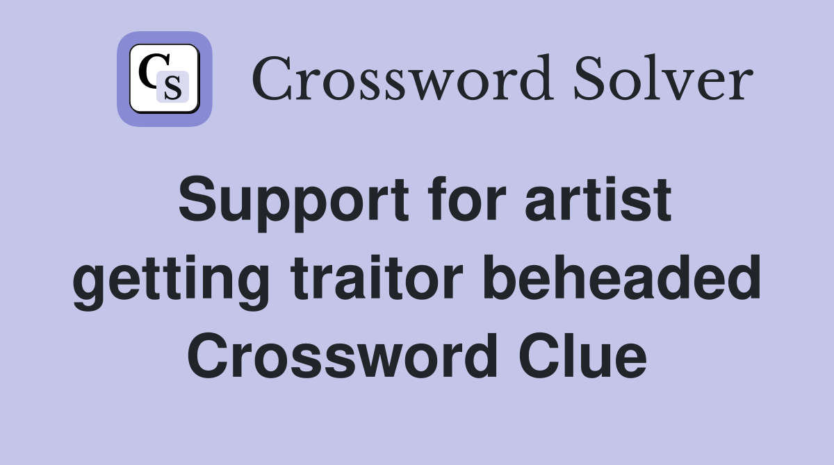 Support for artist getting traitor beheaded Crossword Clue