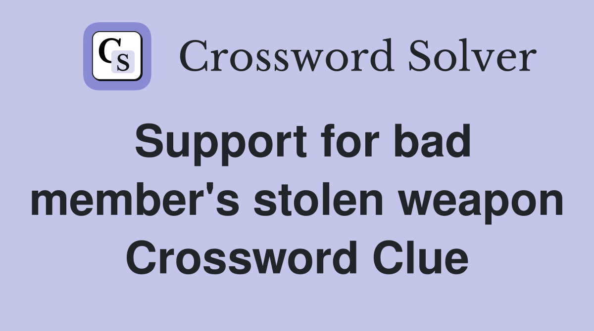 Support for bad member's stolen weapon Crossword Clue