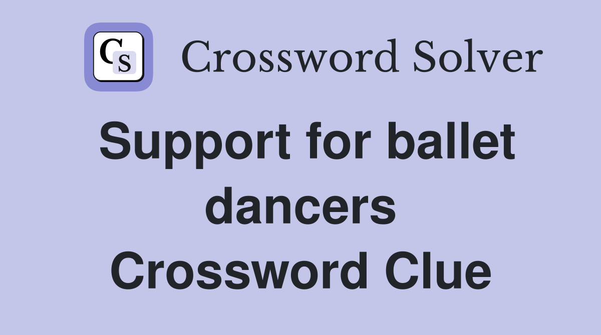 Support for ballet dancers Crossword Clue