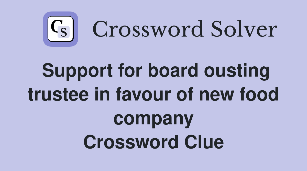 Support for board ousting trustee in favour of new food company Crossword Clue