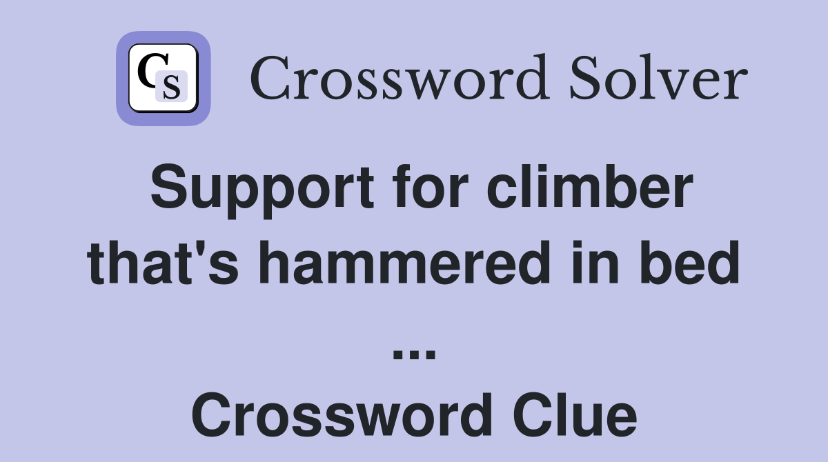 Support for climber that's hammered in bed ... Crossword Clue