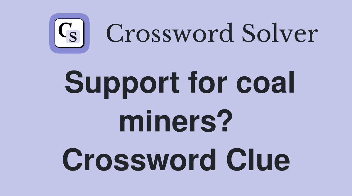 Support for coal miners? Crossword Clue