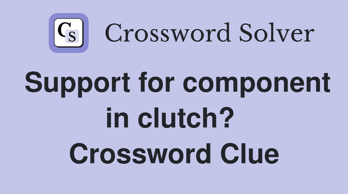 Support for component in clutch?  Crossword Clue