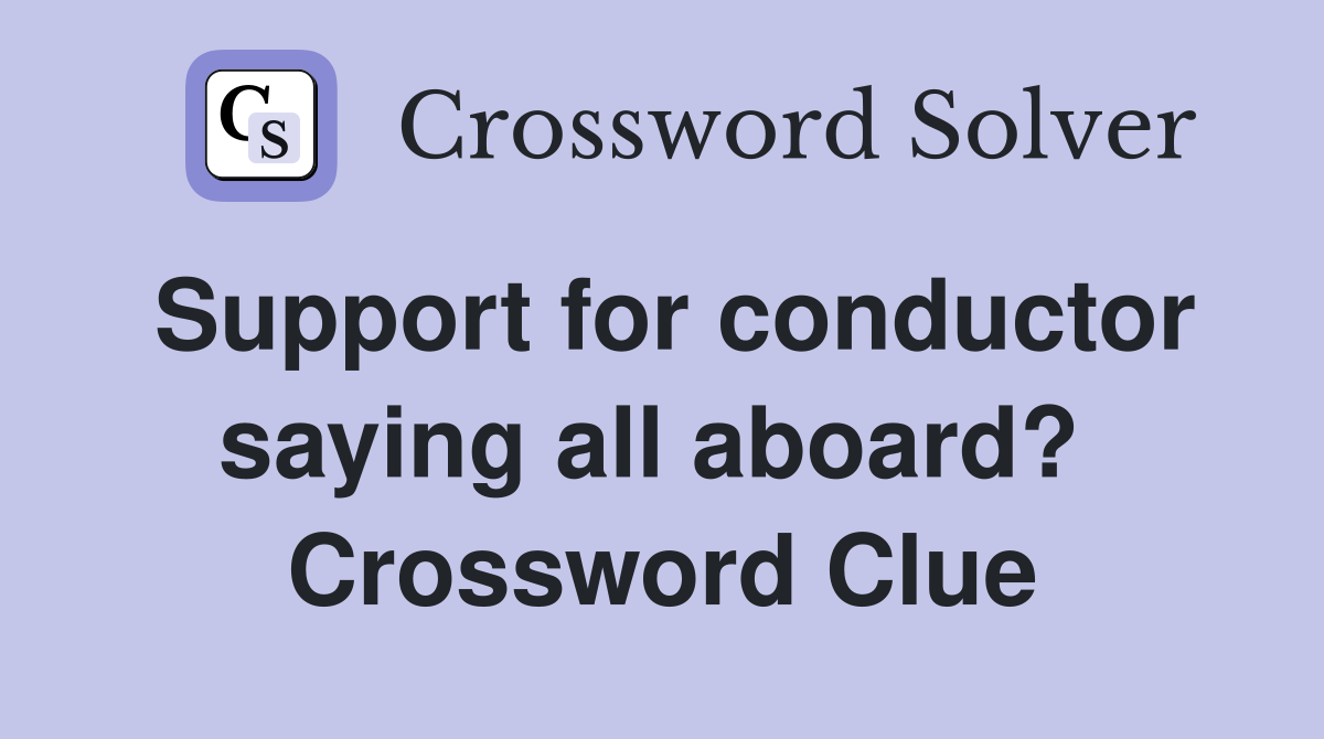 Support for conductor saying all aboard?  Crossword Clue