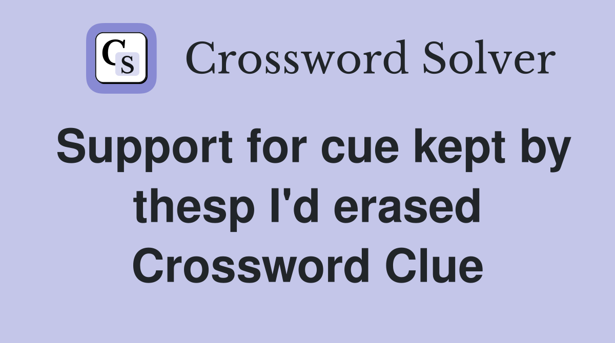 Support for cue kept by thesp I'd erased Crossword Clue