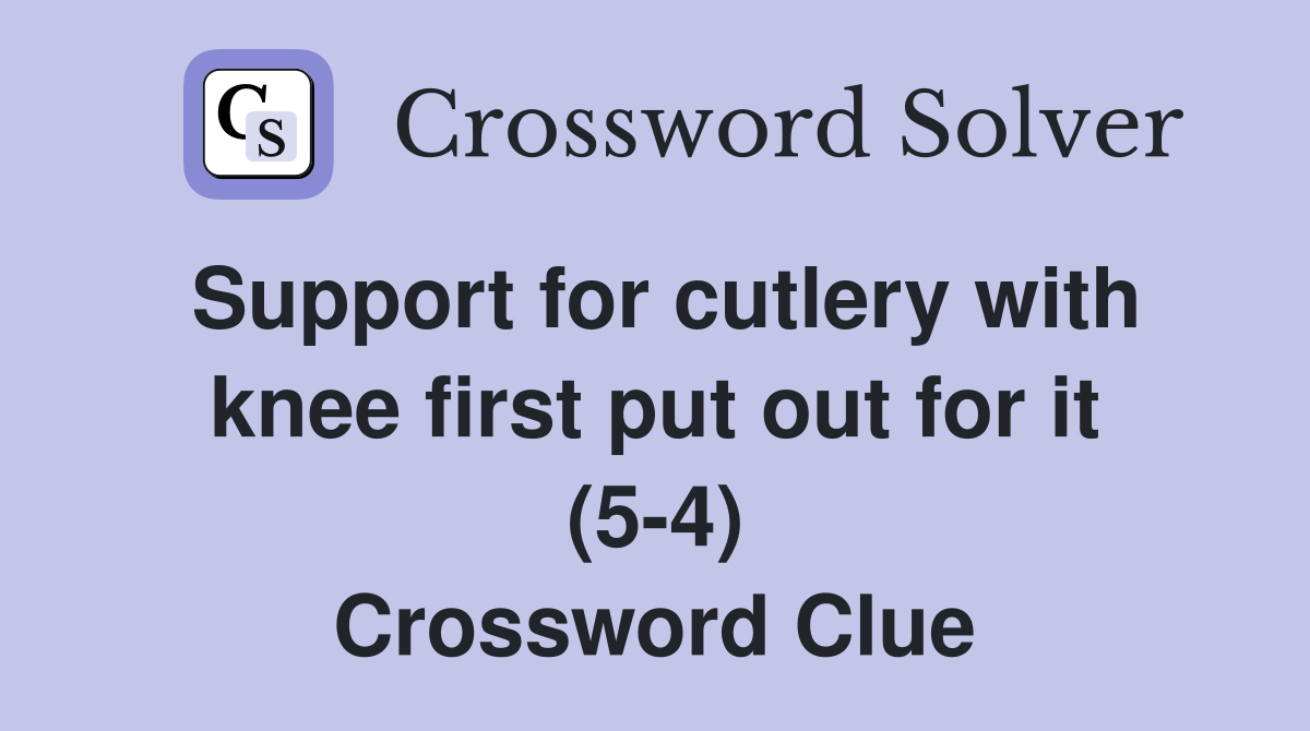 Support for cutlery with knee first put out for it (5-4) Crossword Clue