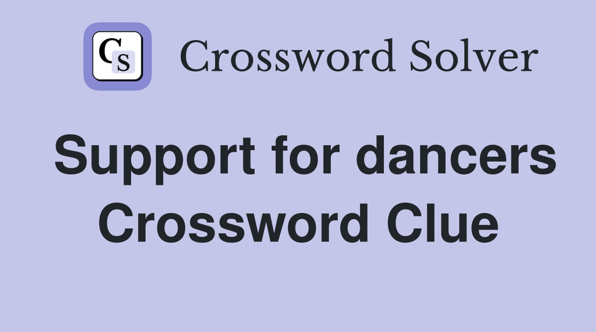 Support for dancers Crossword Clue