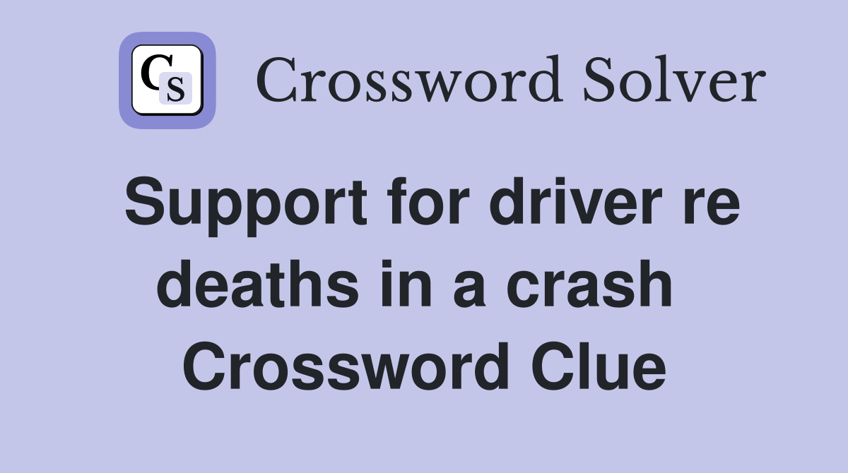 Support for driver re deaths in a crash  Crossword Clue