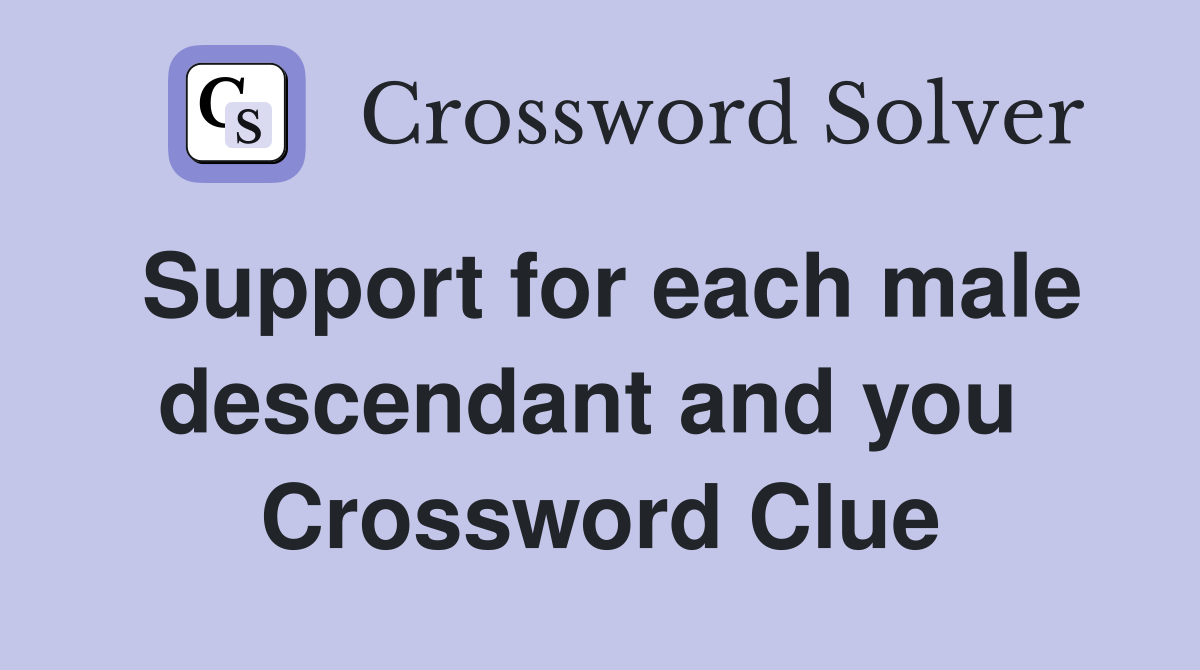 Support for each male descendant and you  Crossword Clue