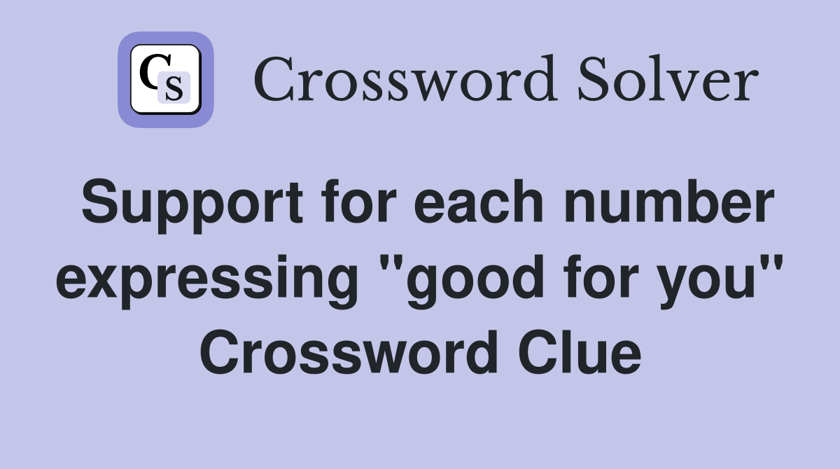 Support for each number expressing "good for you" Crossword Clue