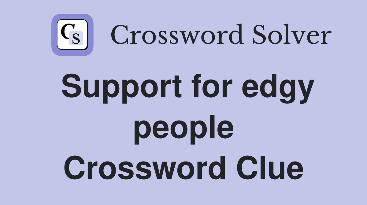 Support for edgy people Crossword Clue