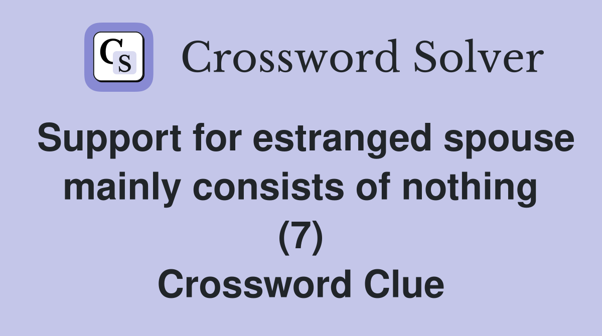 Support for estranged spouse mainly consists of nothing (7) Crossword Clue