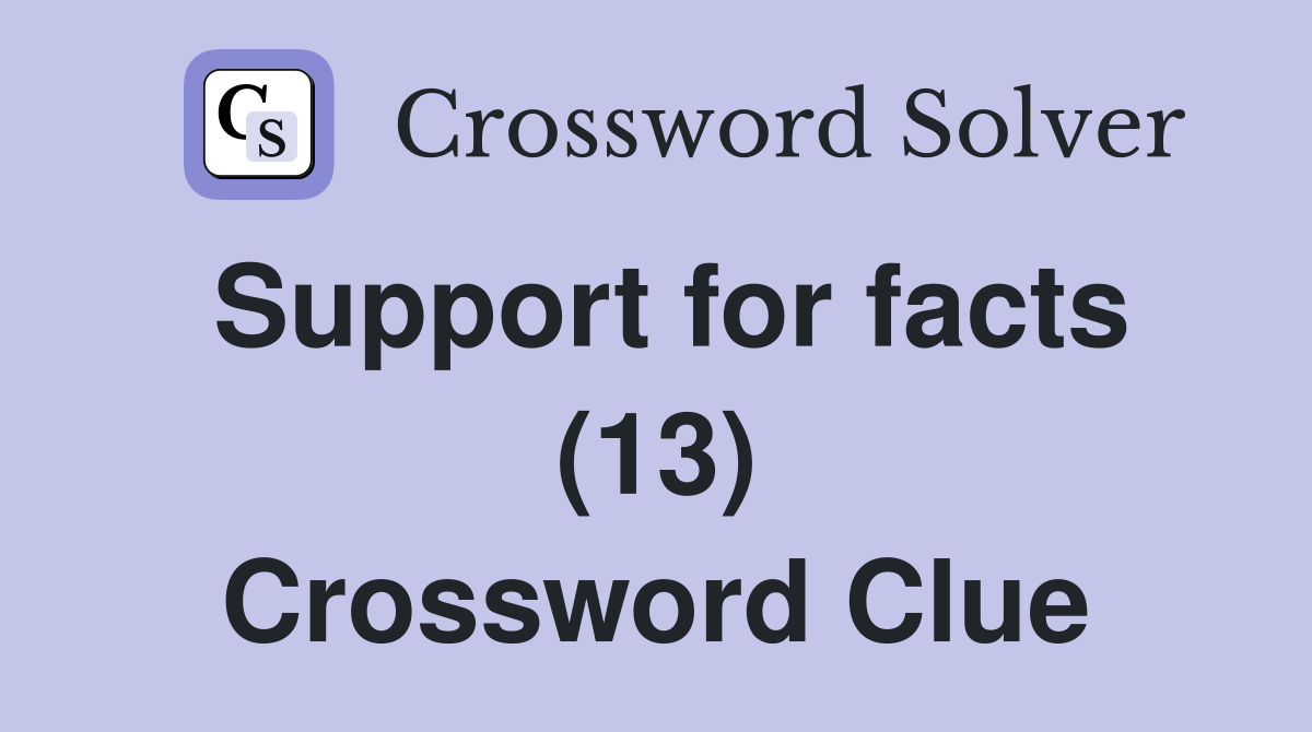 Support for facts (13) Crossword Clue