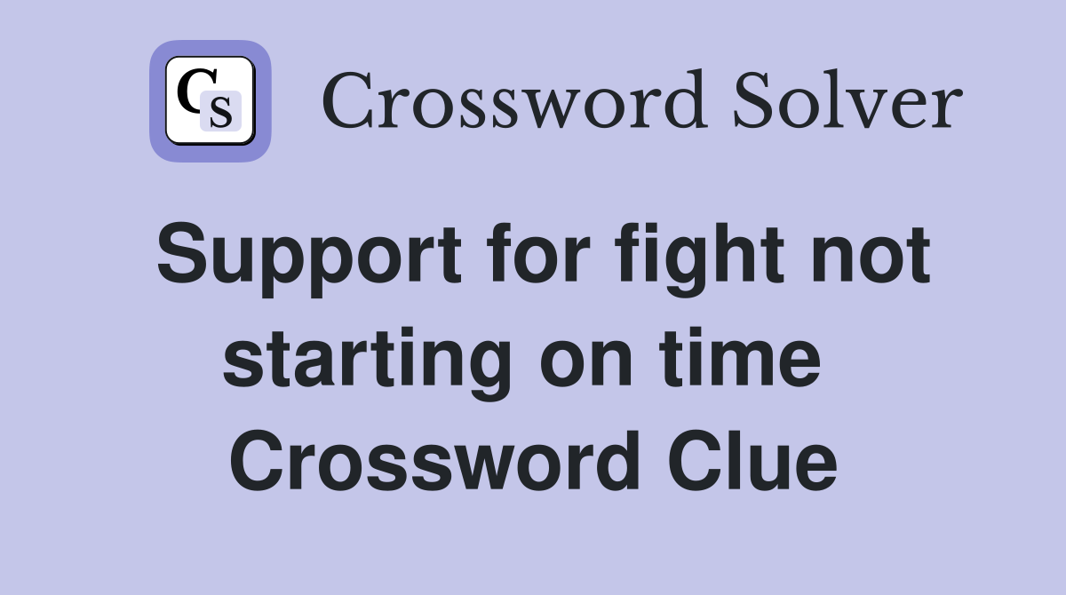 Support for fight not starting on time  Crossword Clue