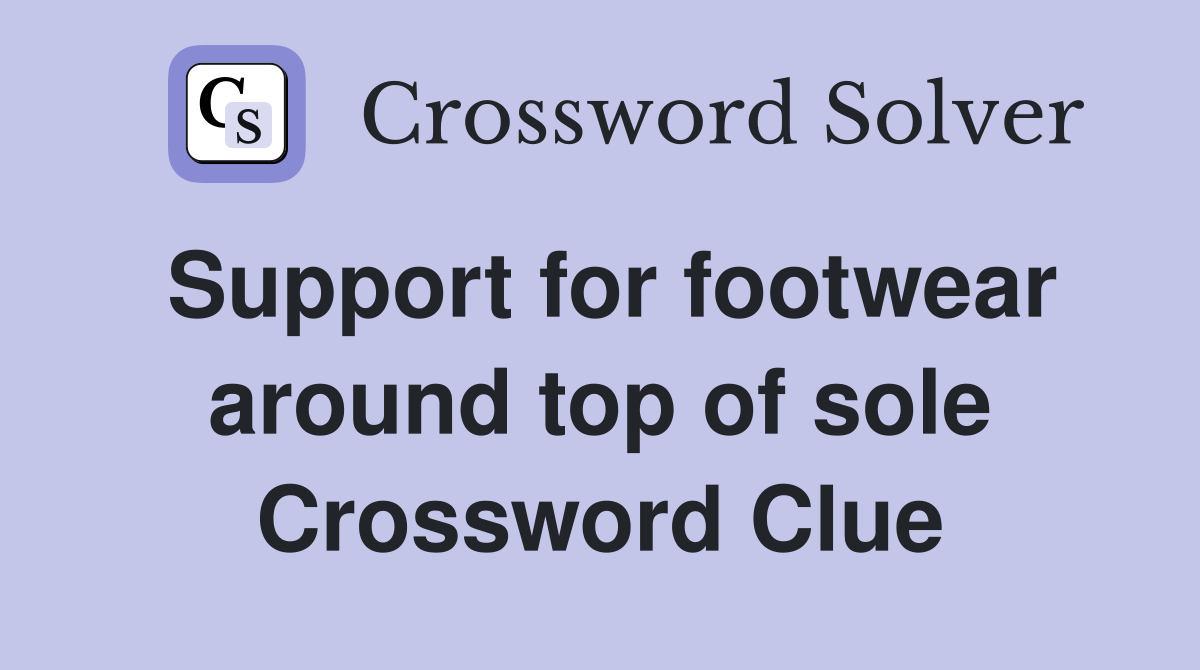Support for footwear around top of sole Crossword Clue