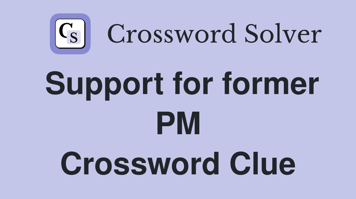 Support for former PM Crossword Clue