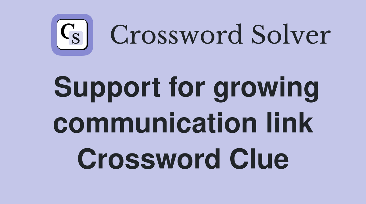 Support for growing communication link Crossword Clue
