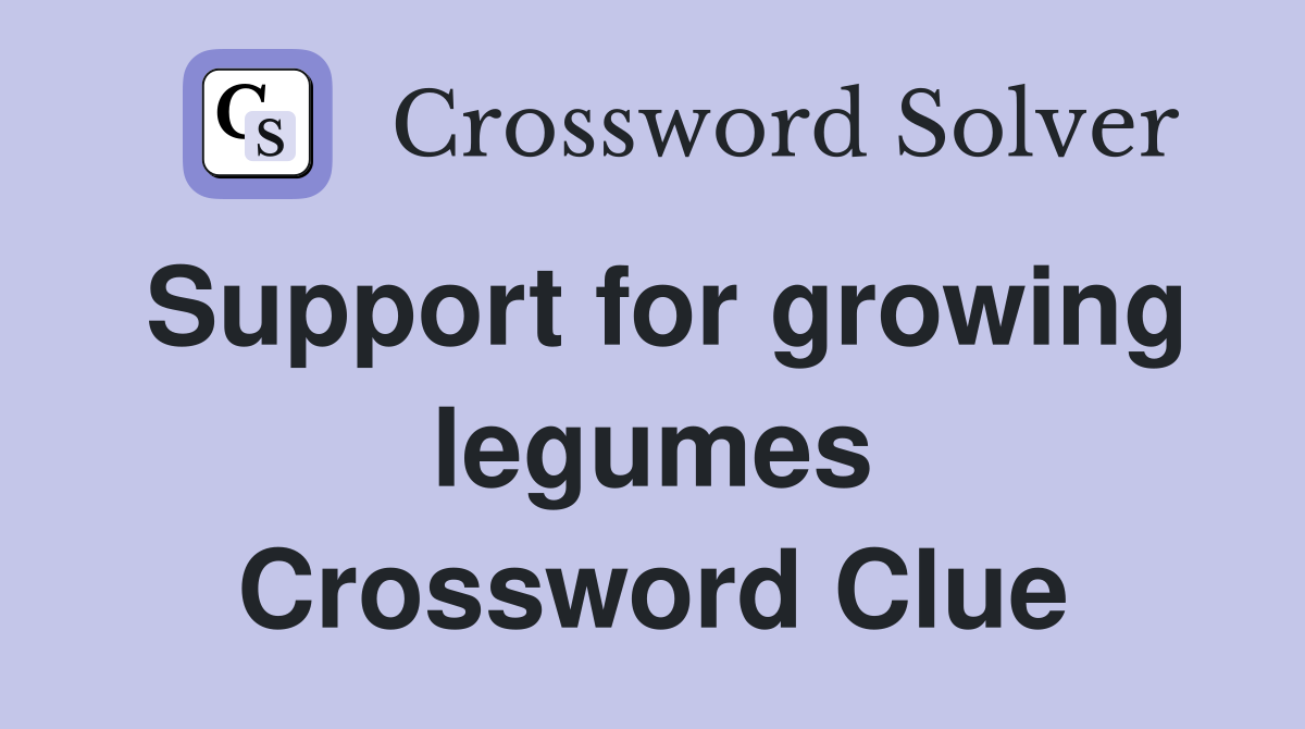 Support for growing legumes Crossword Clue