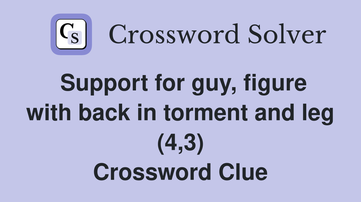 Support for guy, figure with back in torment and leg (4,3) Crossword Clue
