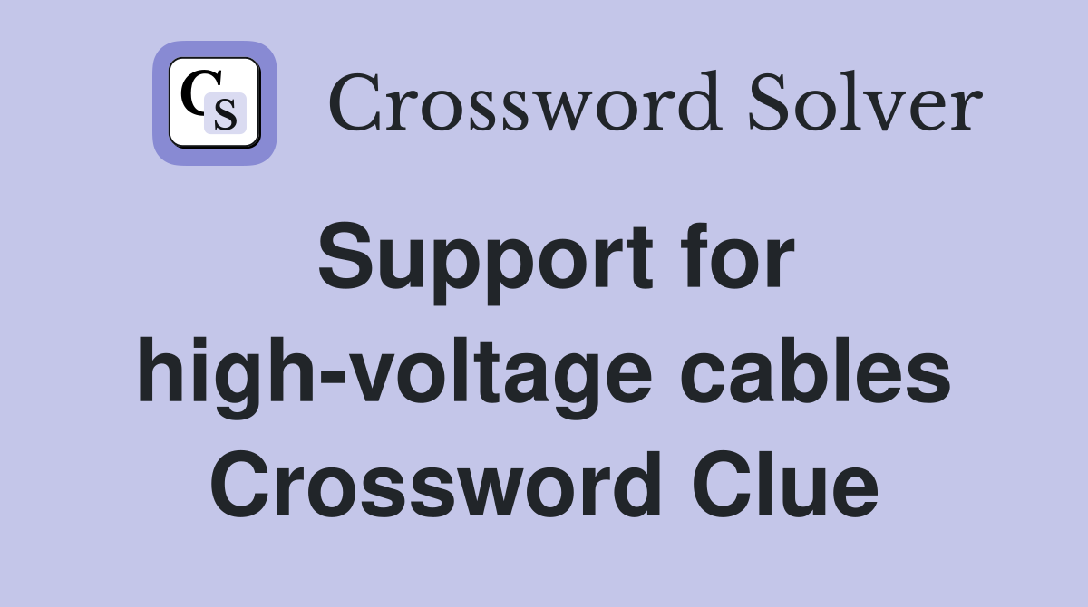 Support for high-voltage cables Crossword Clue