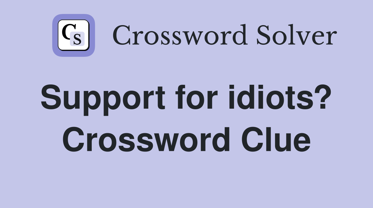 Support for idiots?  Crossword Clue