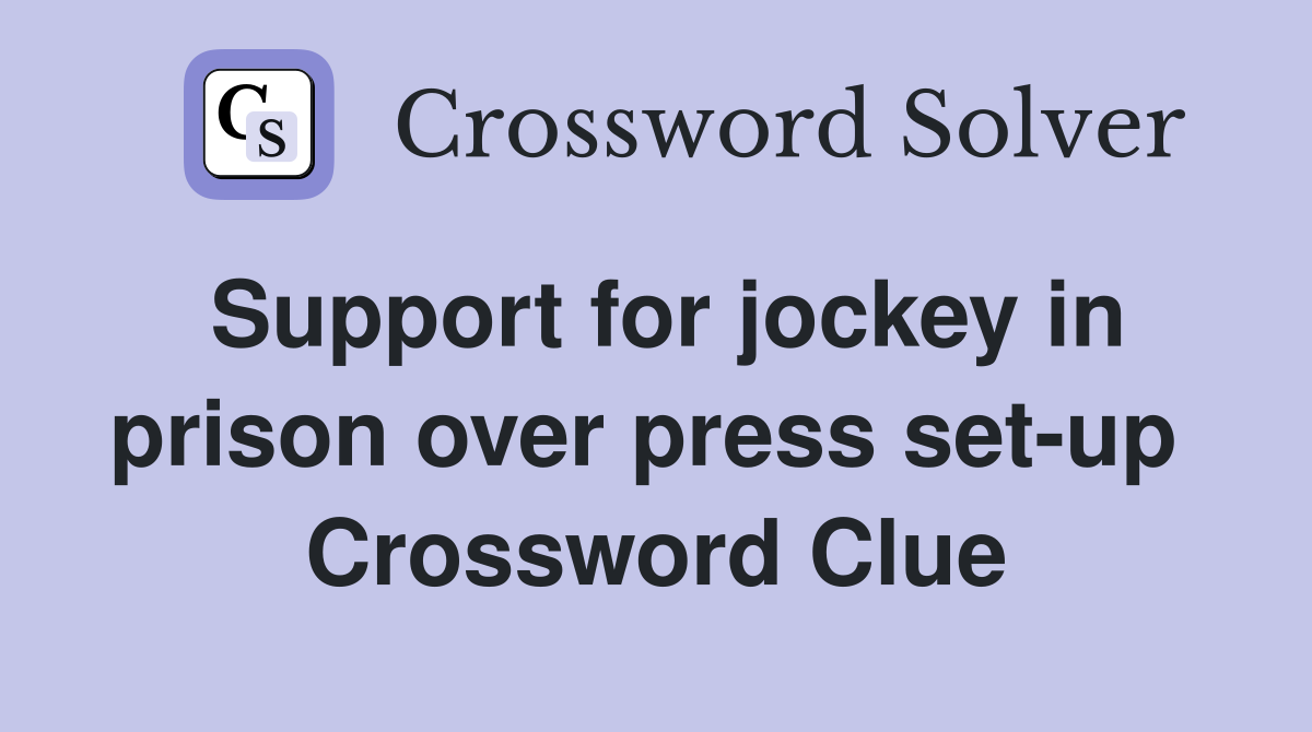 Support for jockey in prison over press set-up  Crossword Clue
