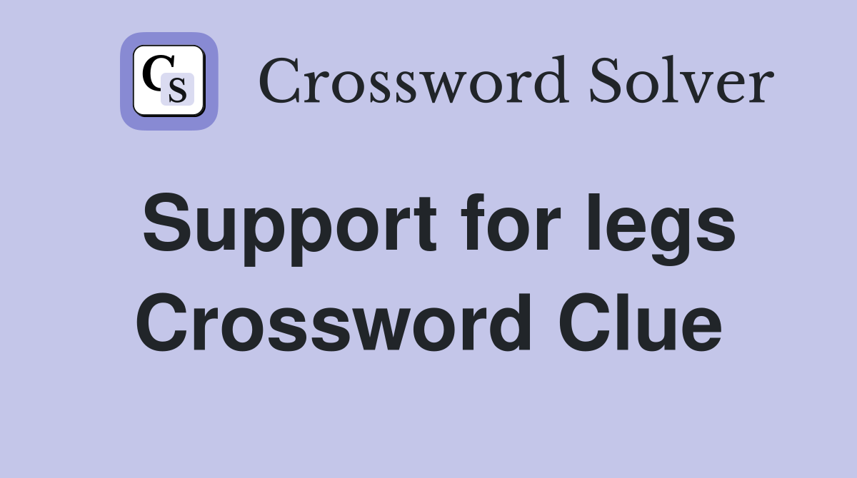 Support for legs Crossword Clue