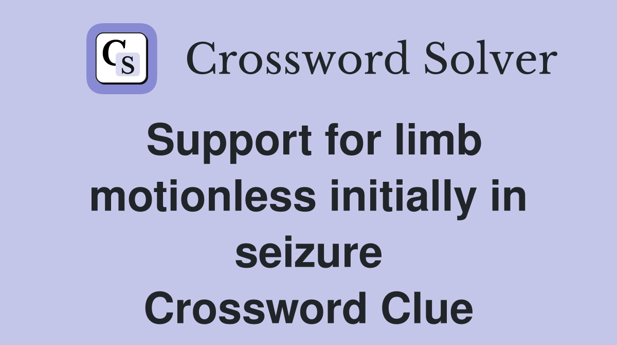 Support for limb motionless initially in seizure Crossword Clue