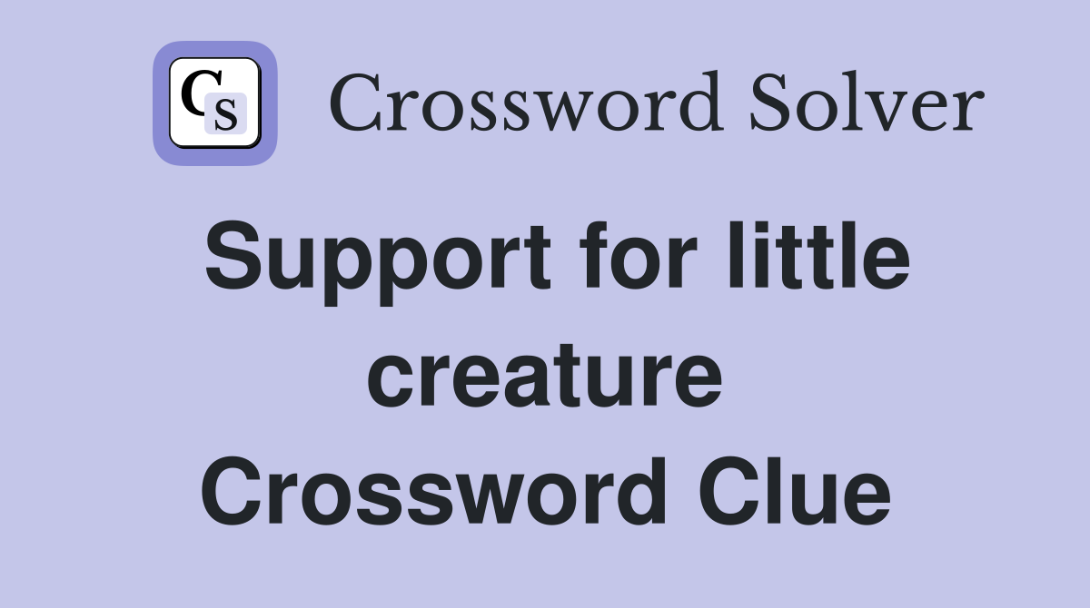 Support for little creature Crossword Clue