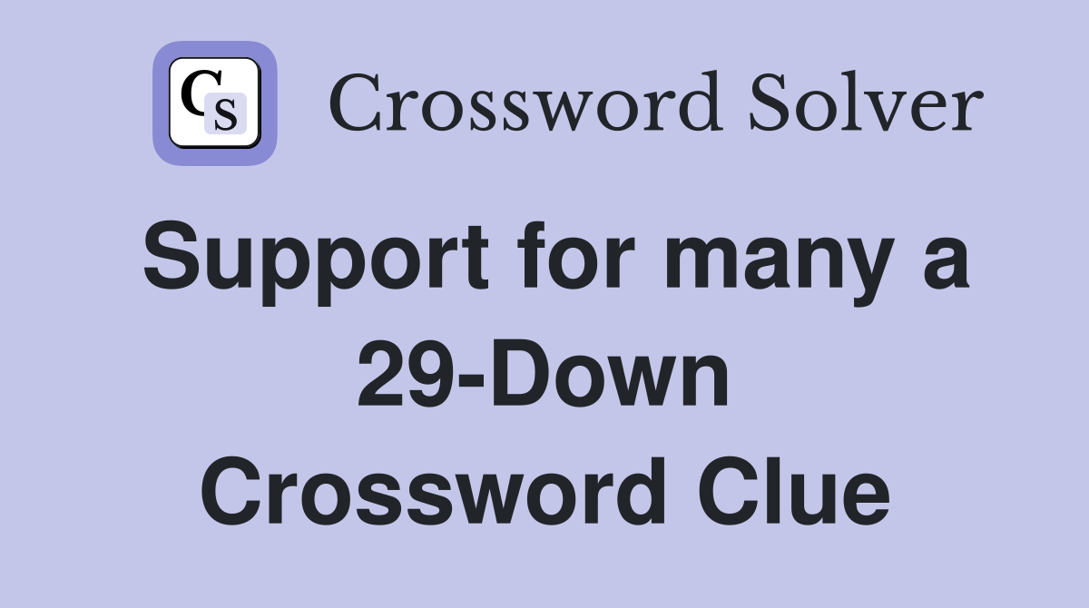 Support for many a 29-Down Crossword Clue