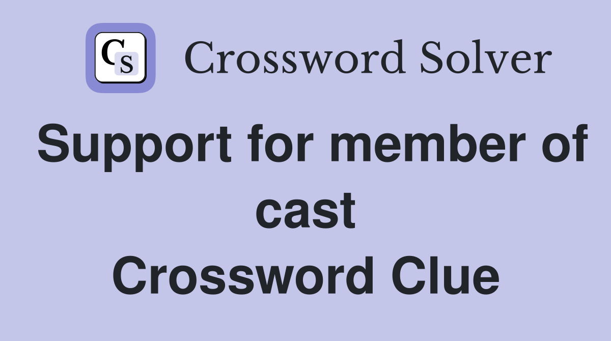 Support for member of cast Crossword Clue