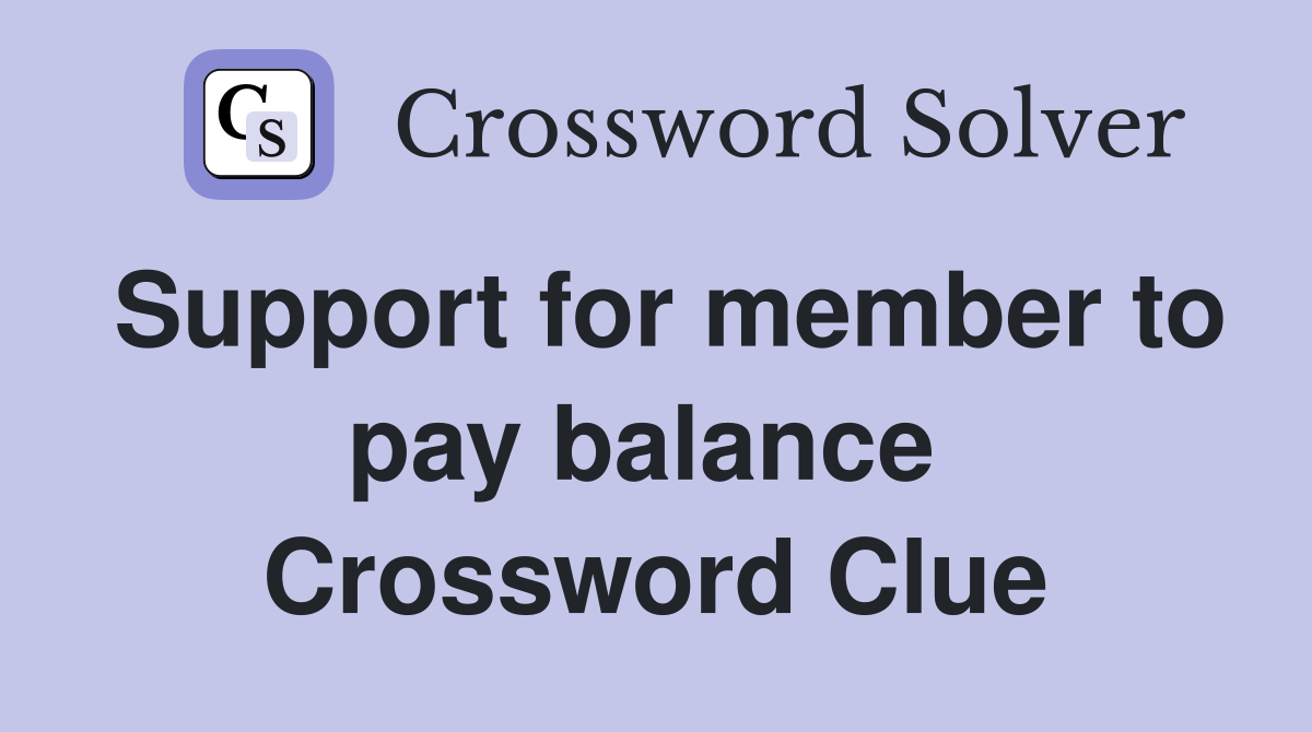 Support for member to pay balance  Crossword Clue