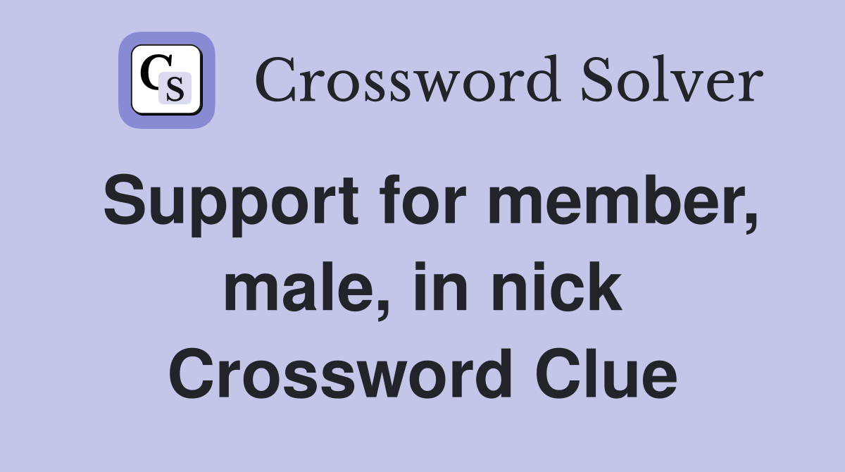 Support for member, male, in nick Crossword Clue