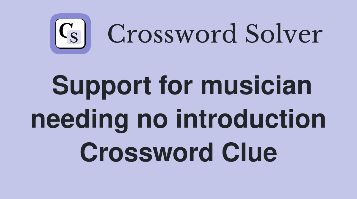 Support for musician needing no introduction Crossword Clue