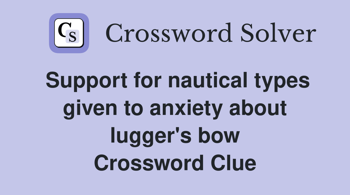 Support for nautical types given to anxiety about lugger's bow Crossword Clue