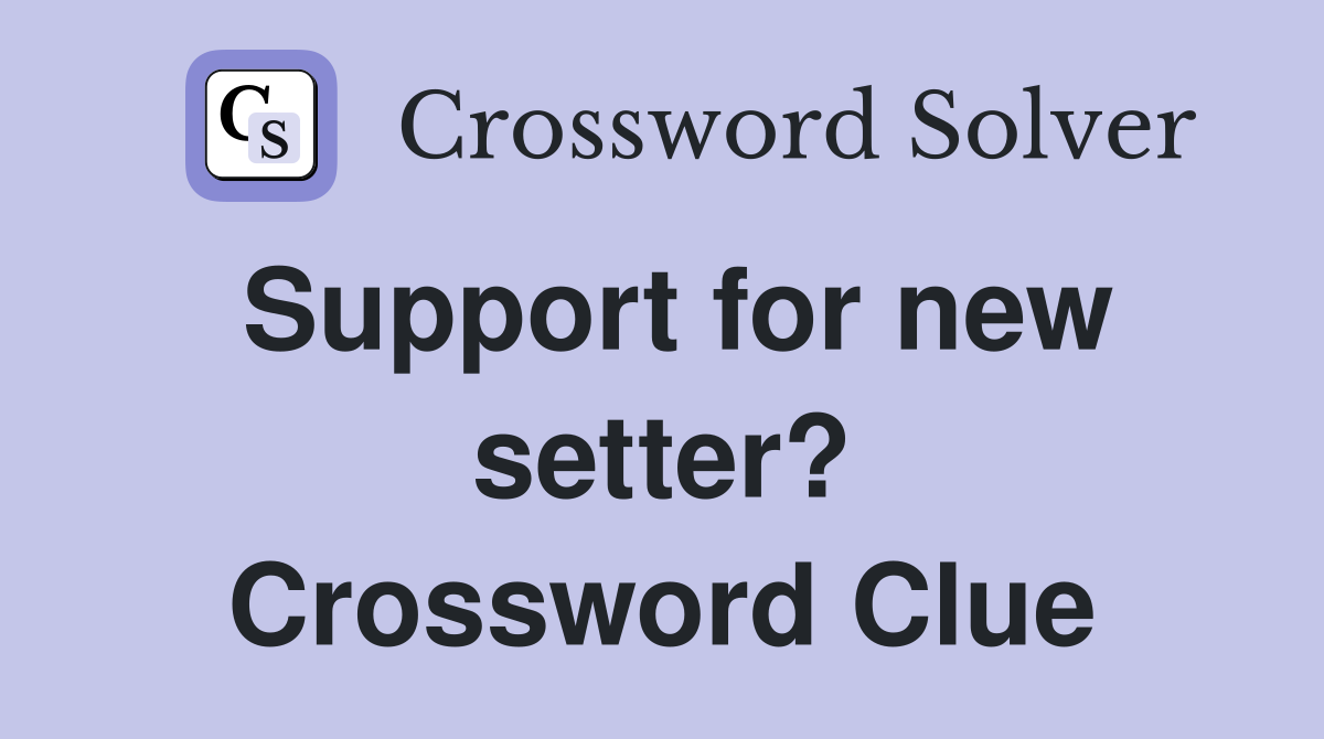 Support for new setter? Crossword Clue