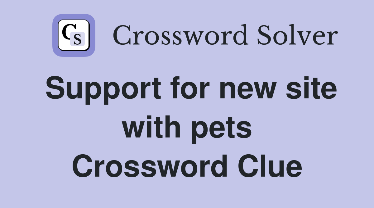 Support for new site with pets Crossword Clue