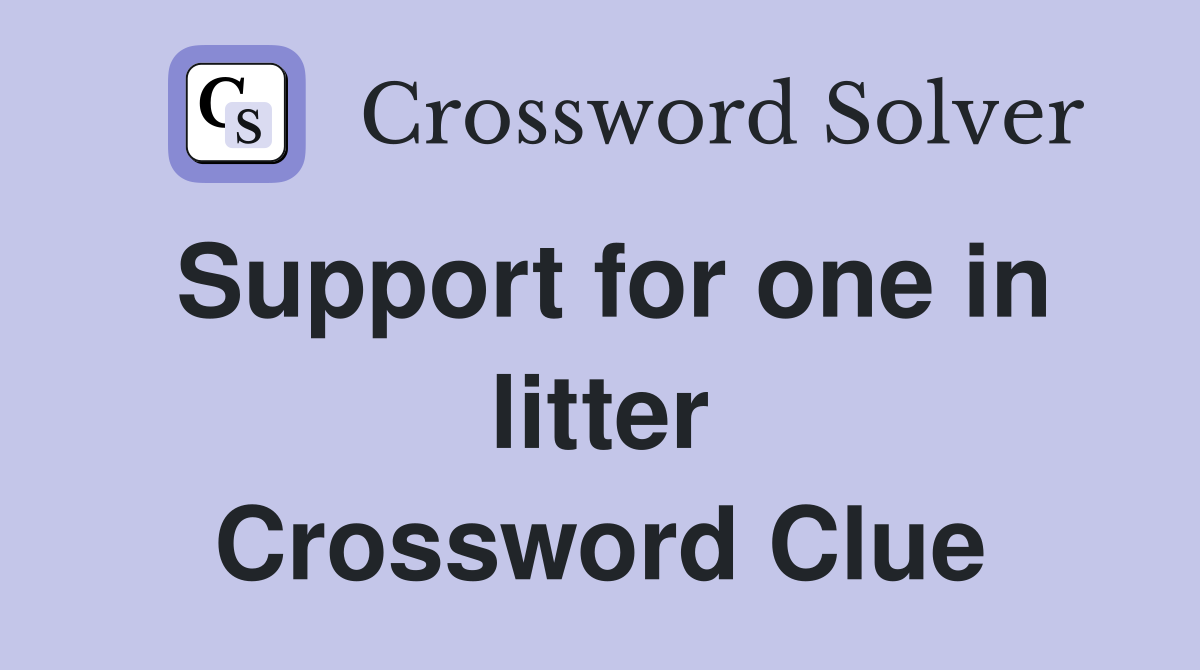 Support for one in litter Crossword Clue