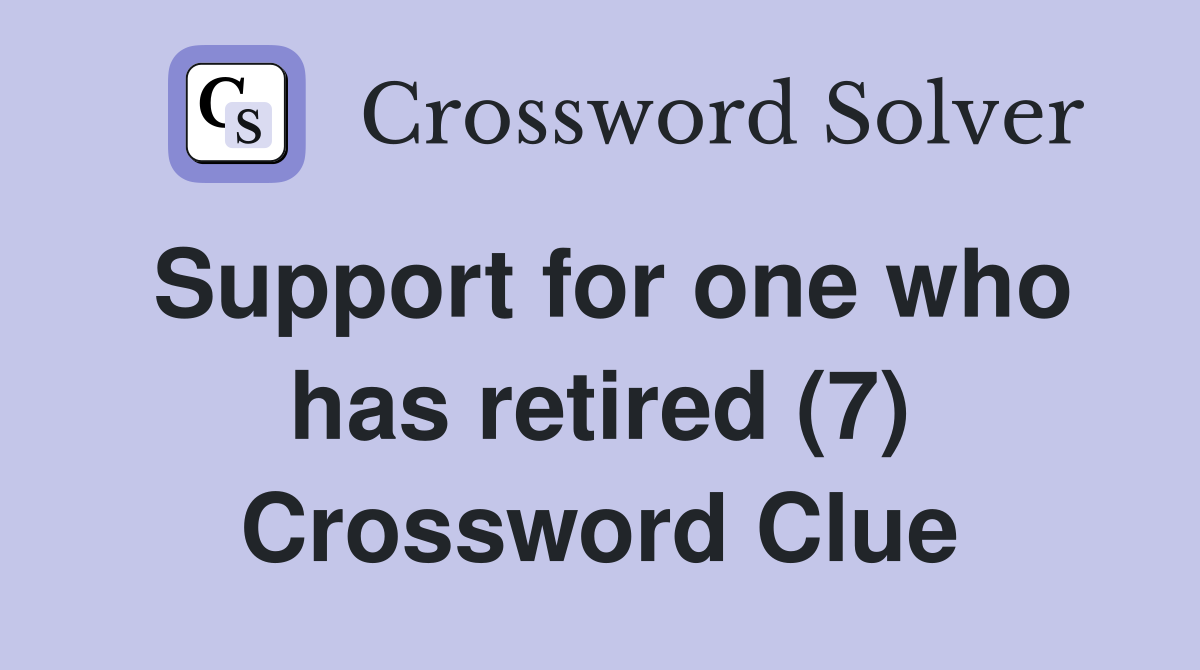 Support for one who has retired (7) Crossword Clue