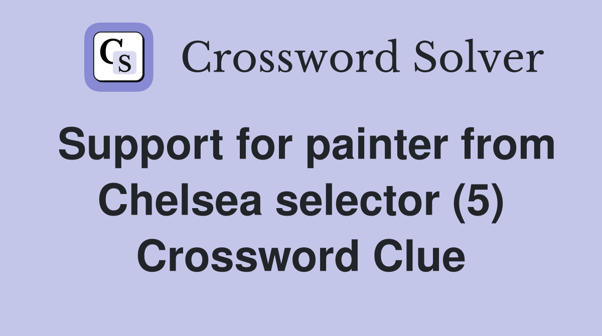 Support for painter from Chelsea selector (5) Crossword Clue