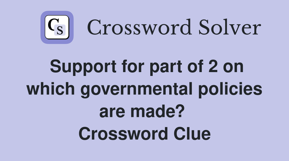 Support for part of 2 on which governmental policies are made?  Crossword Clue