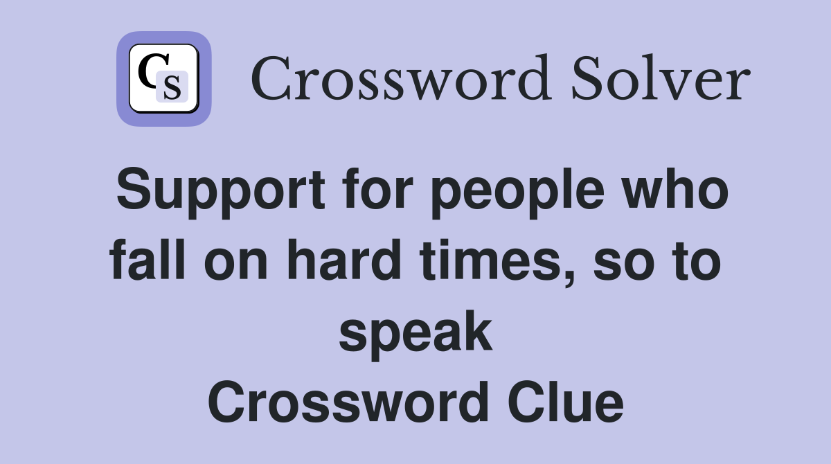 Support for people who fall on hard times, so to speak Crossword Clue