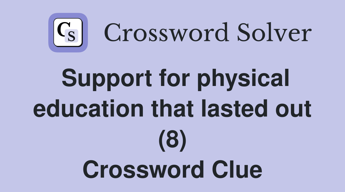 Support for physical education that lasted out (8) Crossword Clue
