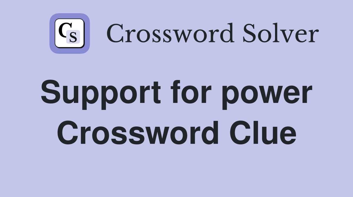 Support for power  Crossword Clue