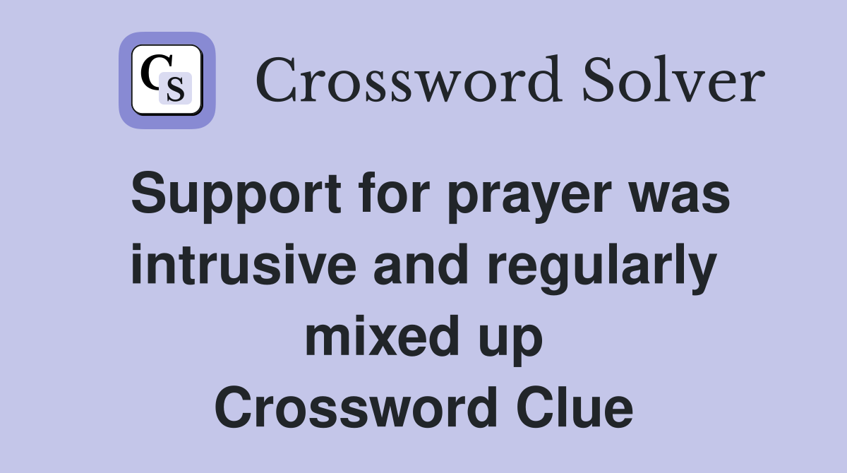 Support for prayer was intrusive and regularly mixed up Crossword Clue