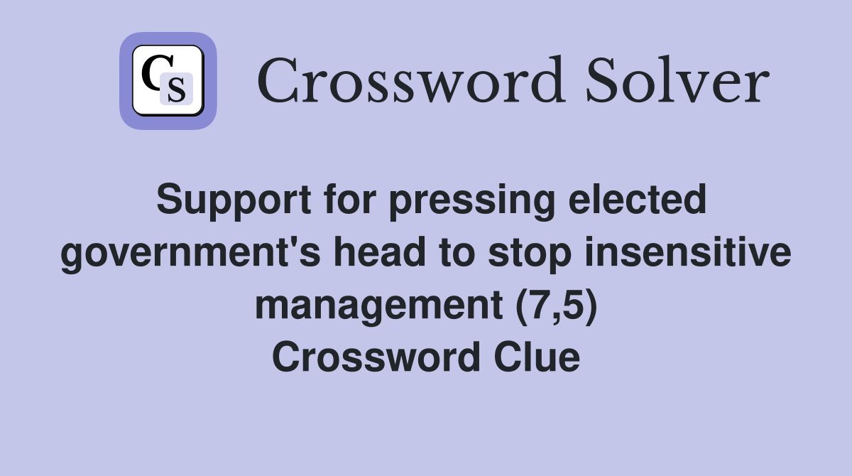 Support for pressing elected government's head to stop insensitive management (7,5) Crossword Clue